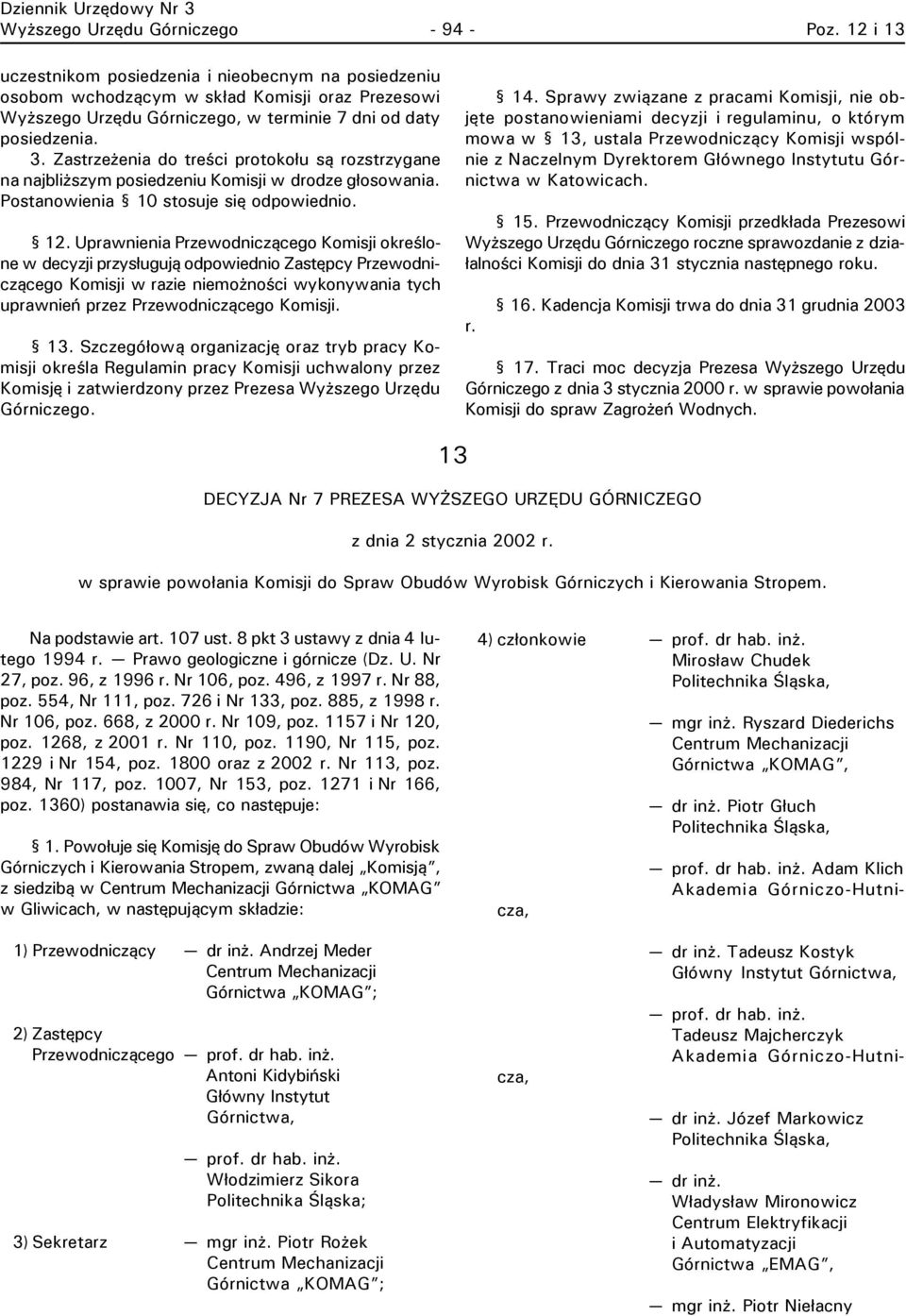 Zastrzeżenia do treści protokołu są rozstrzygane na najbliższym posiedzeniu Komisji w drodze głosowania. Postanowienia 10 stosuje się odpowiednio. 12.