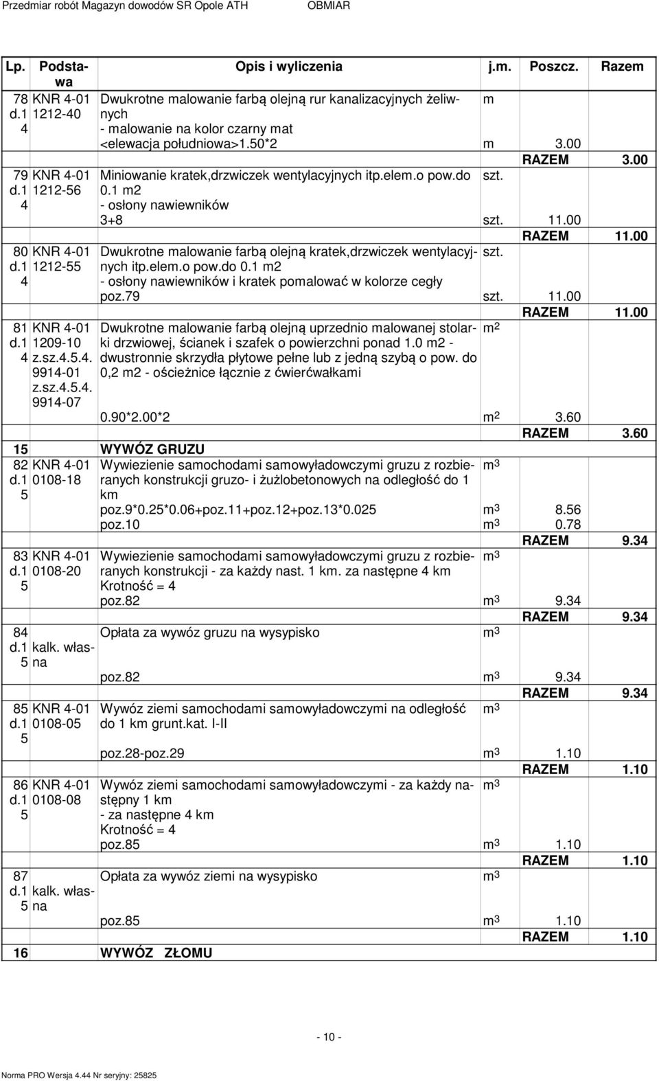 1 2 - osłony nawiewników +8 11.00 Dwukrotne alowanie farbą olejną kratek,drzwiczek wentylacyjnych itp.ele.o pow.do 0.1 2 - osłony nawiewników i kratek poalować w kolorze cegły poz.79 11.