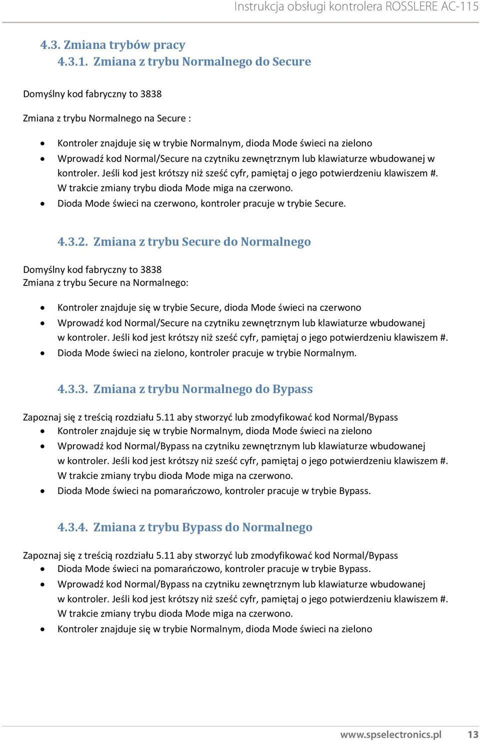 Normal/Secure na czytniku zewnętrznym lub klawiaturze wbudowanej w kontroler. Jeśli kod jest krótszy niż sześć cyfr, pamiętaj o jego potwierdzeniu klawiszem #.