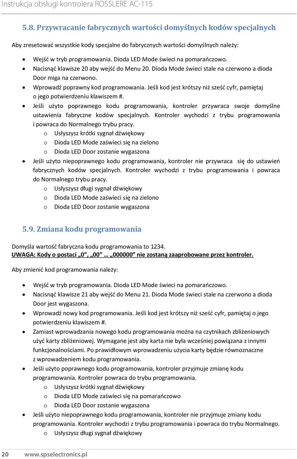 Jeśli kod jest krótszy niż sześć cyfr, pamiętaj o jego potwierdzeniu klawiszem #. Jeśli użyto poprawnego kodu programowania, kontroler przywraca swoje domyślne ustawienia fabryczne kodów specjalnych.