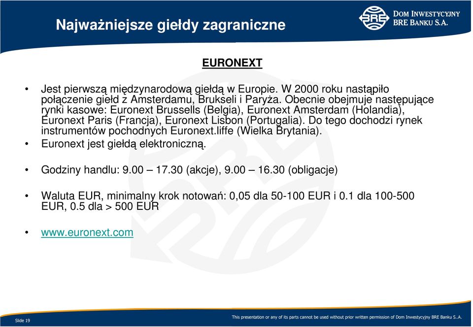 Obecnie obejmuje następujące rynki kasowe: Euronext Brussells (Belgia), Euronext Amsterdam (Holandia), Euronext Paris (Francja), Euronext Lisbon