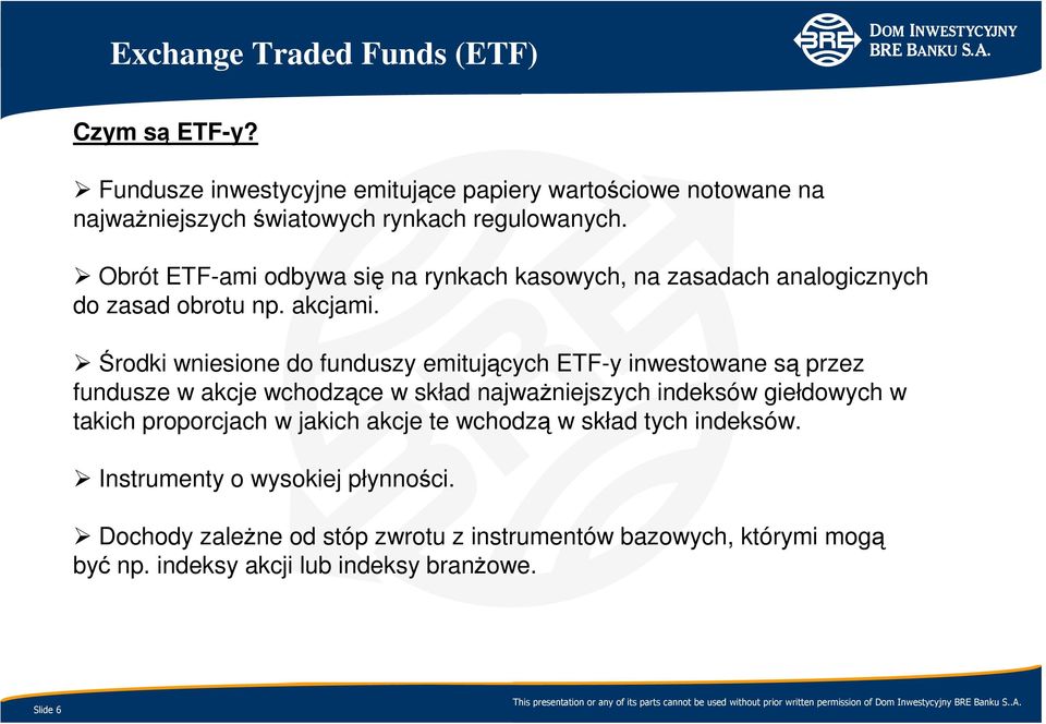 Środki wniesione do funduszy emitujących ETF-y inwestowane są przez fundusze w akcje wchodzące w skład najwaŝniejszych indeksów giełdowych w takich