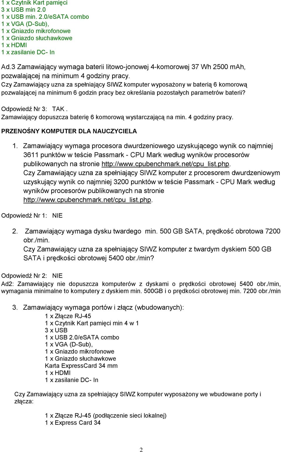 Czy Zamawiający uzna za spełniający SIWZ komputer wyposażony w baterią 6 komorową pozwalającej na minimum 6 godzin pracy bez określania pozostałych parametrów baterii? Odpowiedź Nr 3: TAK.