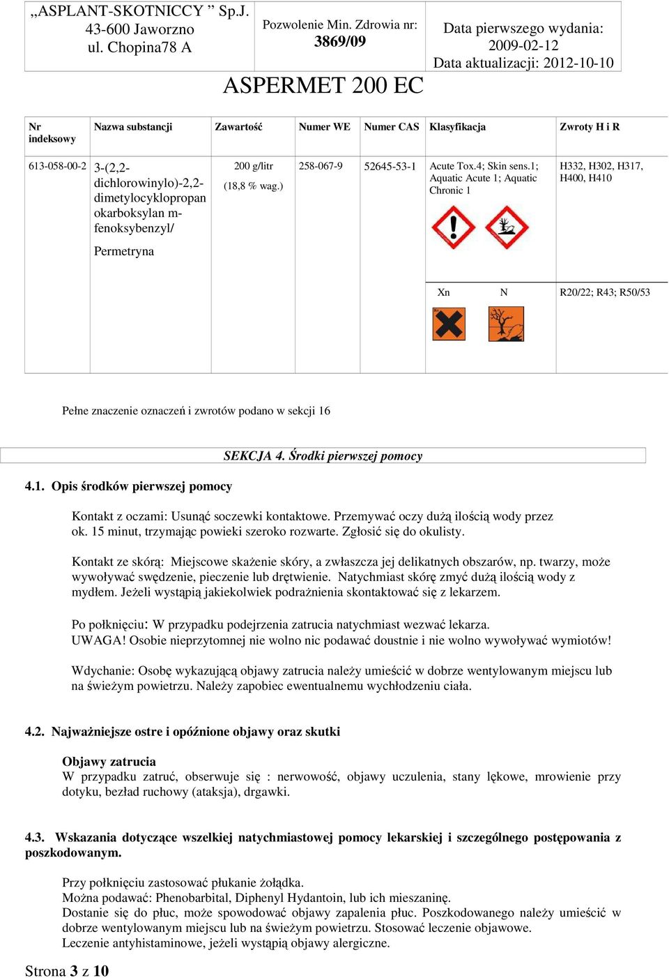 1; Aquatic Acute 1; Aquatic Chronic 1 H332, H302, H317, H400, H410 Permetryna Xn N R20/22; R43; R50/53 Pełne znaczenie oznaczeń i zwrotów podano w sekcji 16 4.1. Opis środków pierwszej pomocy SEKCJA 4.