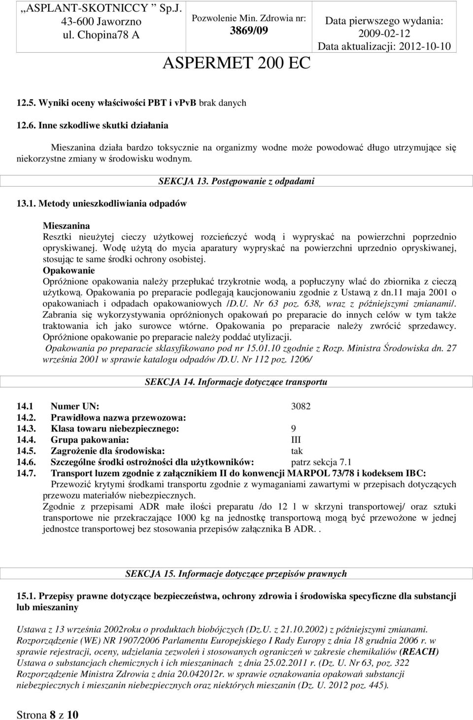 .1. Metody unieszkodliwiania odpadów SEKCJA 13. Postępowanie z odpadami Mieszanina Resztki nieużytej cieczy użytkowej rozcieńczyć wodą i wypryskać na powierzchni poprzednio opryskiwanej.