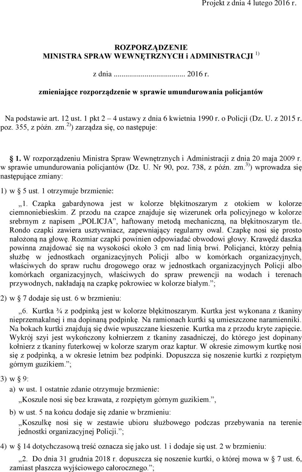 W rozporządzeniu Ministra Spraw Wewnętrznych i Administracji z dnia 20 maja 2009 r. w sprawie umundurowania policjantów (Dz. U. Nr 90, poz. 738, z późn. zm.