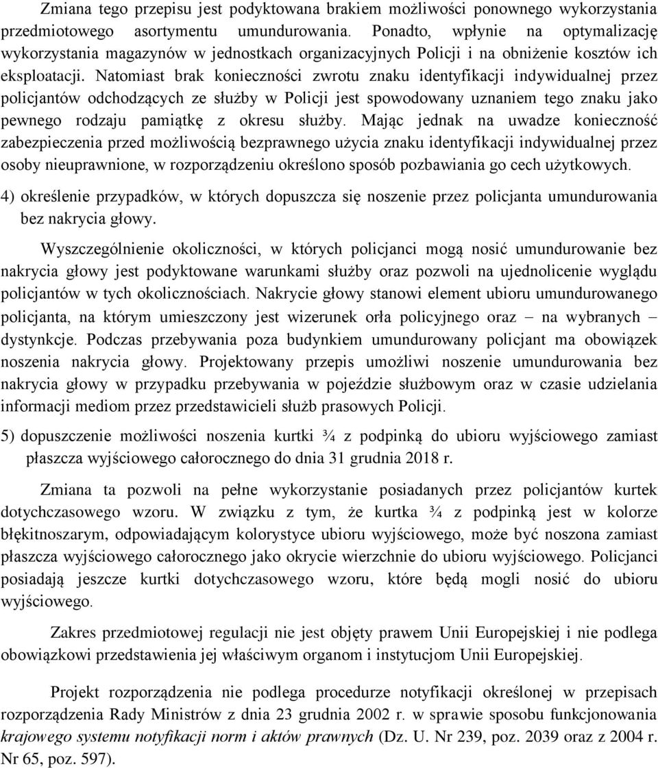 Natomiast brak konieczności zwrotu znaku identyfikacji indywidualnej przez policjantów odchodzących ze służby w Policji jest spowodowany uznaniem tego znaku jako pewnego rodzaju pamiątkę z okresu