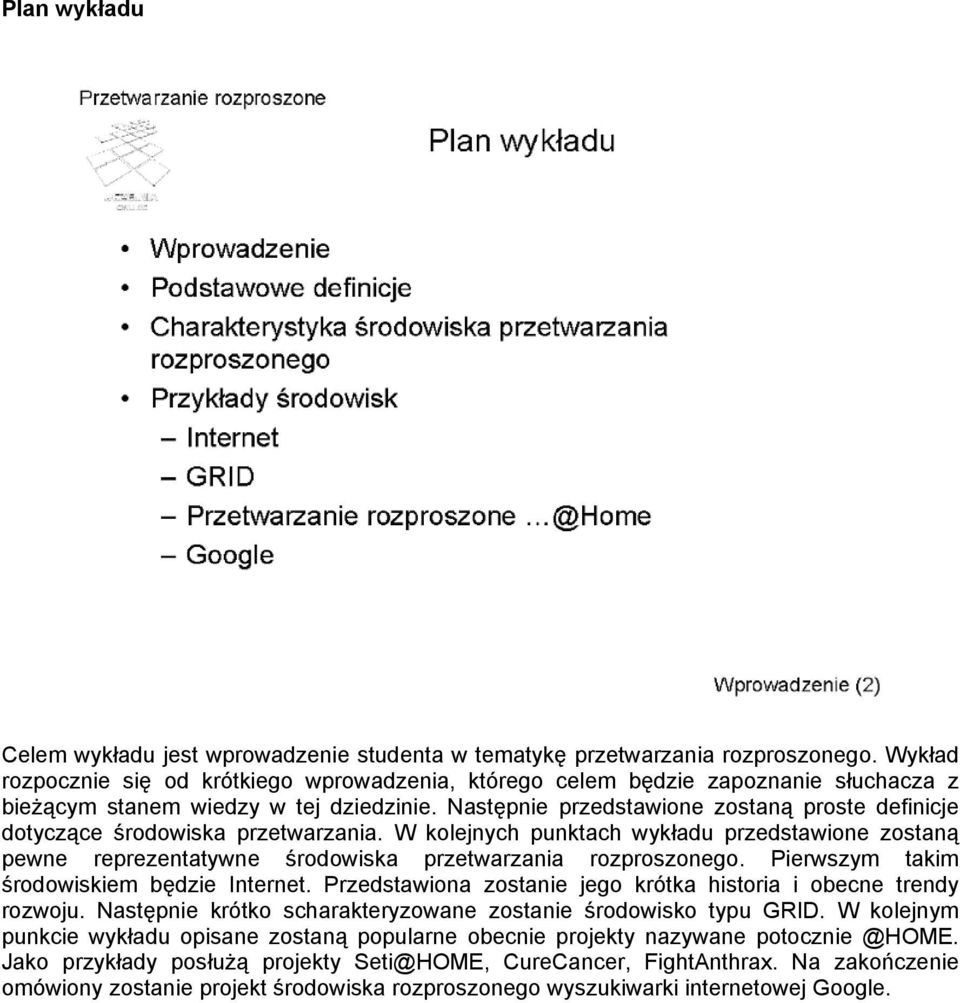 Następnie przedstawione zostaną proste definicje dotyczące środowiska przetwarzania. W kolejnych punktach wykładu przedstawione zostaną pewne reprezentatywne środowiska przetwarzania rozproszonego.