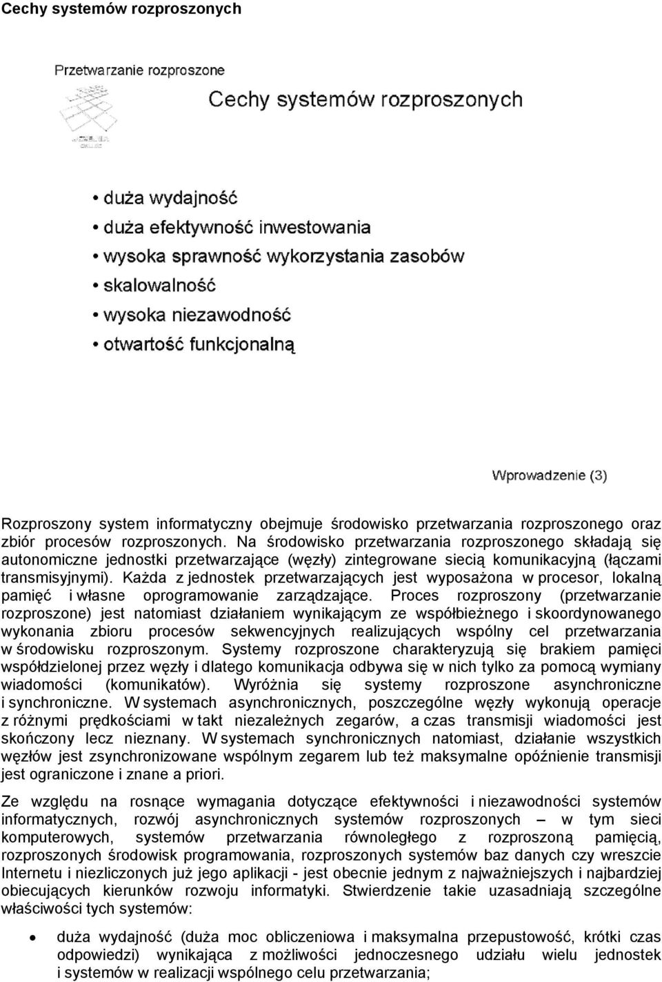 Każda z jednostek przetwarzających jest wyposażona w procesor, lokalną pamięć i własne oprogramowanie zarządzające.