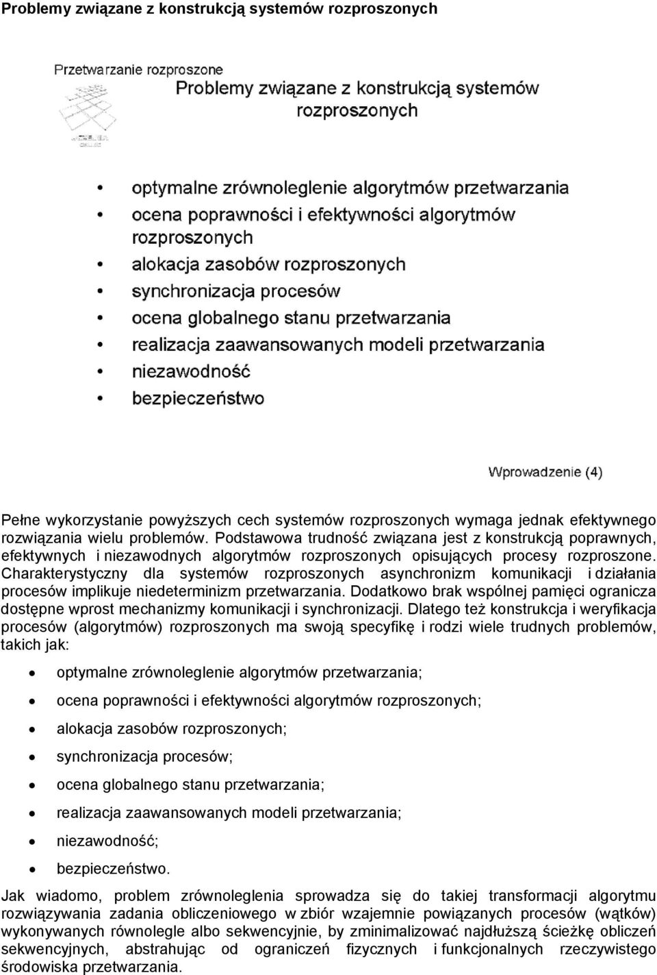 Charakterystyczny dla systemów rozproszonych asynchronizm komunikacji i działania procesów implikuje niedeterminizm przetwarzania.