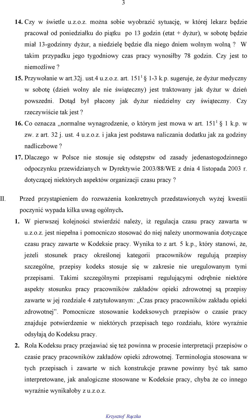 o.z. można sobie wyobrazić sytuację, w której lekarz będzie pracował od poniedziałku do piątku po 13 godzin (etat + dyżur), w sobotę będzie miał 13-godzinny dyżur, a niedzielę będzie dla niego dniem