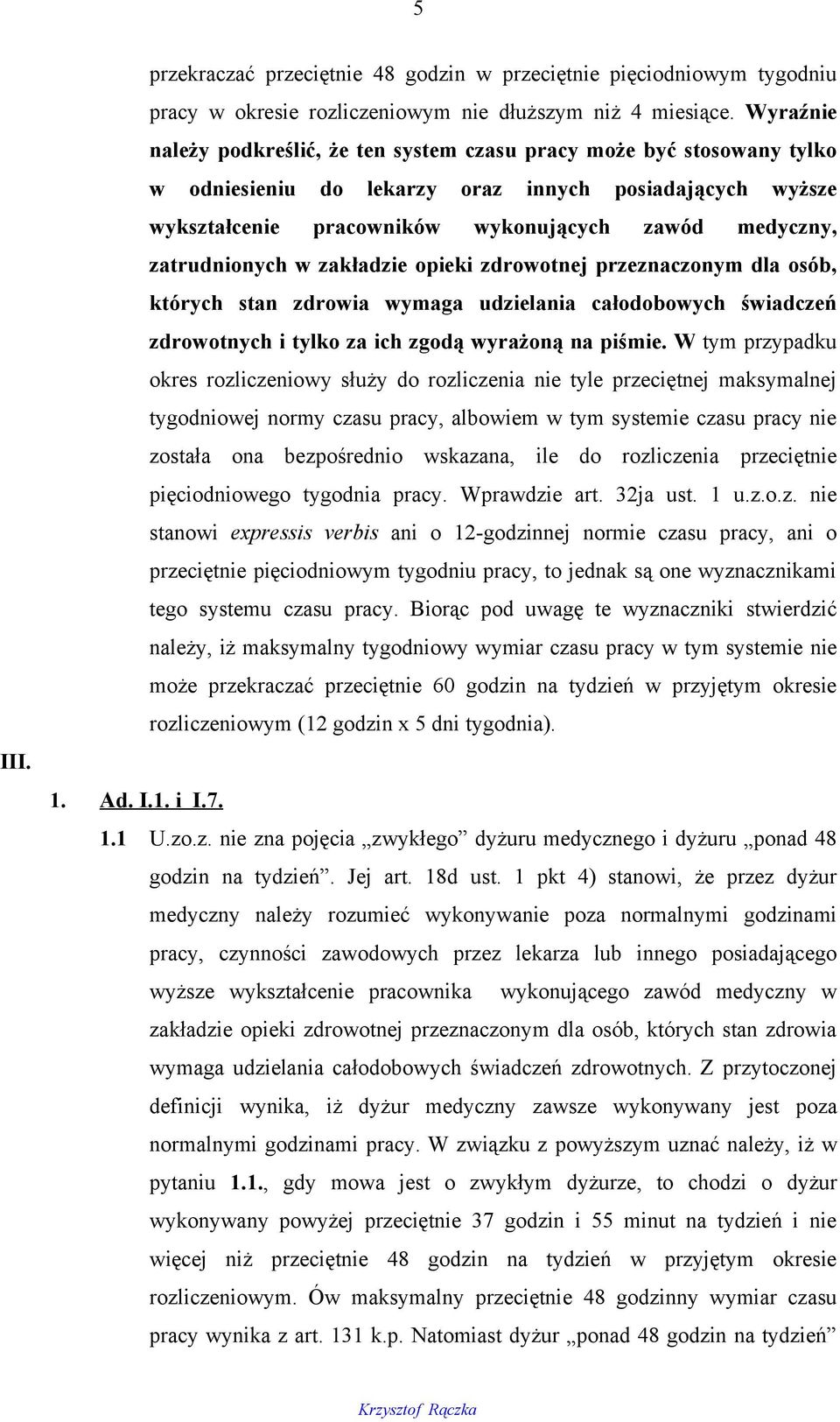 zatrudnionych w zakładzie opieki zdrowotnej przeznaczonym dla osób, których stan zdrowia wymaga udzielania całodobowych świadczeń zdrowotnych i tylko za ich zgodą wyrażoną na piśmie.