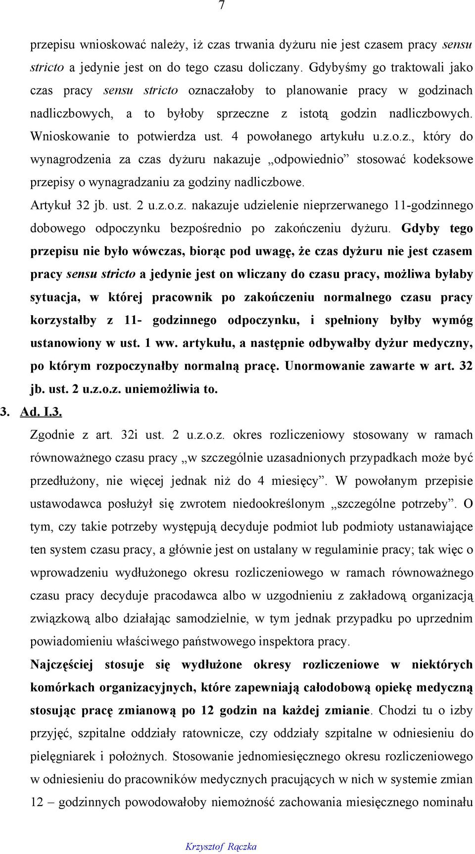 4 powołanego artykułu u.z.o.z., który do wynagrodzenia za czas dyżuru nakazuje odpowiednio stosować kodeksowe przepisy o wynagradzaniu za godziny nadliczbowe. Artykuł 32 jb. ust. 2 u.z.o.z. nakazuje udzielenie nieprzerwanego 11-godzinnego dobowego odpoczynku bezpośrednio po zakończeniu dyżuru.