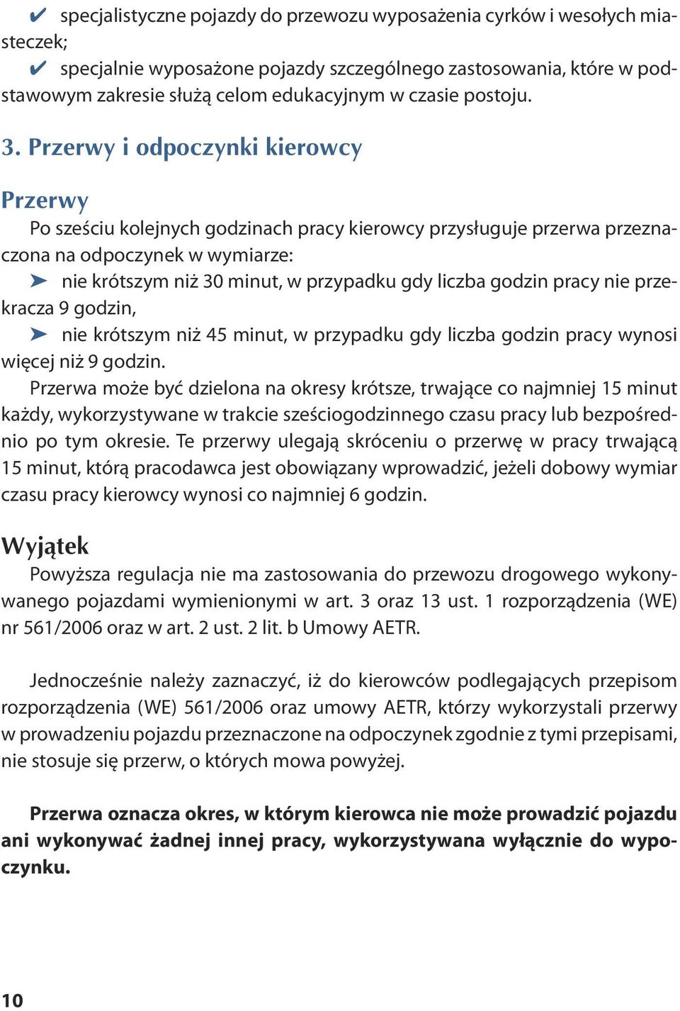 Prze rwy i od po czyn ki kie row cy Prze rwy Po sześciu kolejnych godzinach pracy kierowcy przysługuje przerwa przeznaczona na odpoczynek w wymiarze: nie krót szym niż 30 mi nut, w przy pad ku gdy