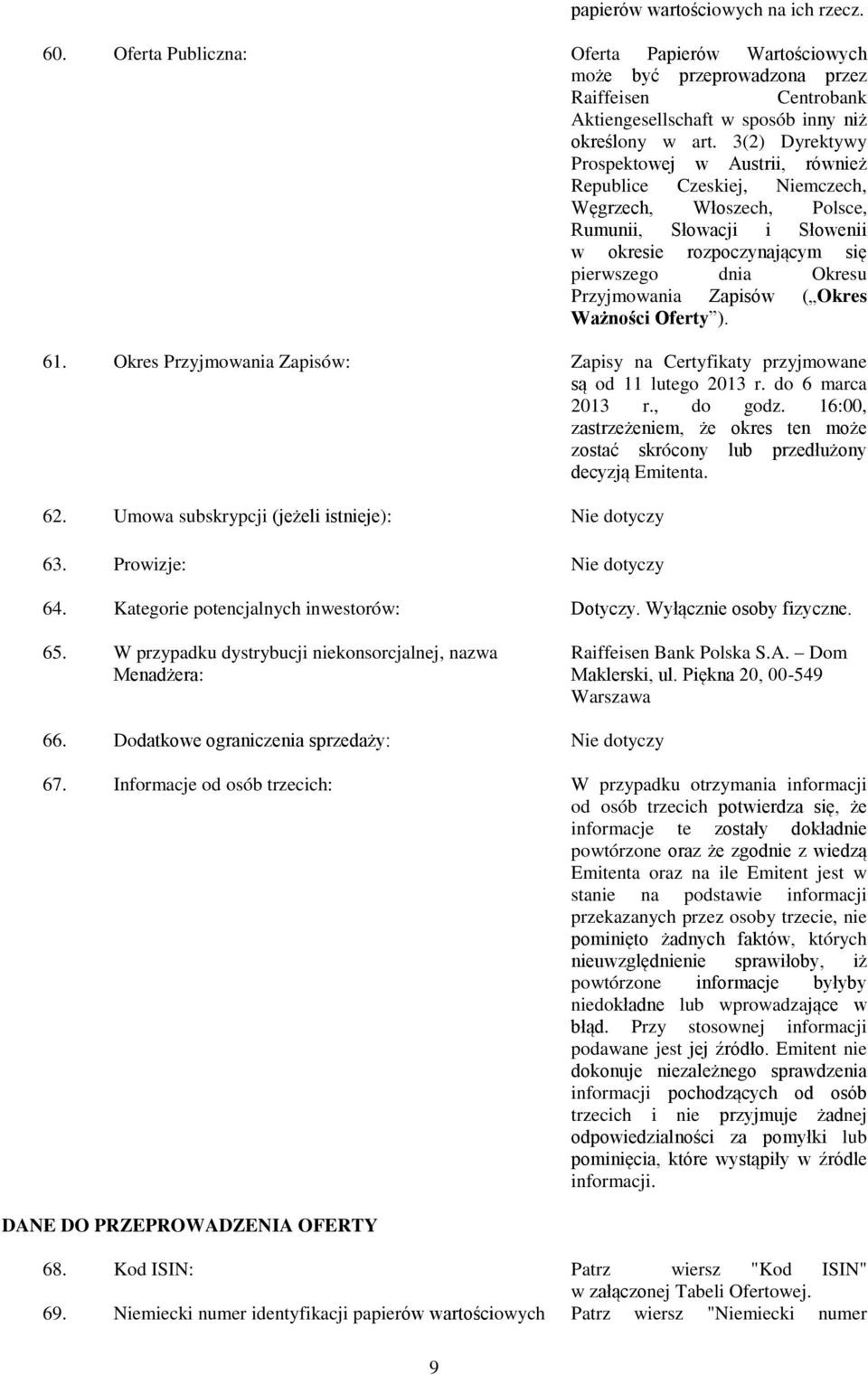 Przyjmowania Zapisów ( Okres Ważności Oferty ). 61. Okres Przyjmowania Zapisów: Zapisy na Certyfikaty przyjmowane są od 11 lutego 2013 r. do 6 marca 2013 r., do godz.