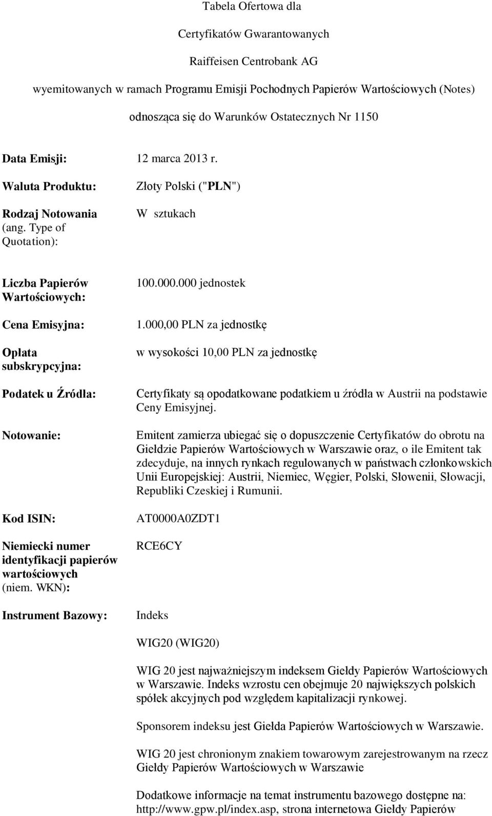 Type of Quotation): Złoty Polski ("PLN") W sztukach Liczba Papierów Wartościowych: Cena Emisyjna: Opłata subskrypcyjna: Podatek u Źródła: Notowanie: Kod ISIN: Niemiecki numer identyfikacji papierów