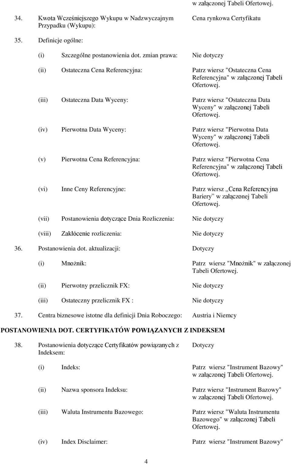 (iii) Ostateczna Data Wyceny: Patrz wiersz "Ostateczna Data Wyceny" w załączonej Tabeli Ofertowej. (iv) Pierwotna Data Wyceny: Patrz wiersz "Pierwotna Data Wyceny" w załączonej Tabeli Ofertowej.