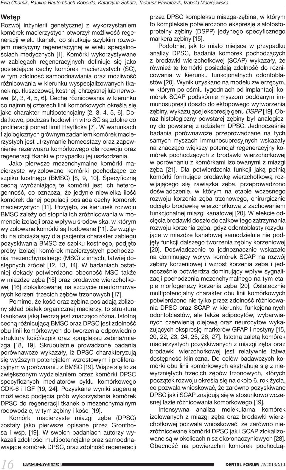 Komórki wykorzystywane w zabiegach regeneracyjnych definiuje się jako posiadające cechy komórek macierzystych (SC), w tym zdolność samoodnawiania oraz możliwość różnicowania w kierunku