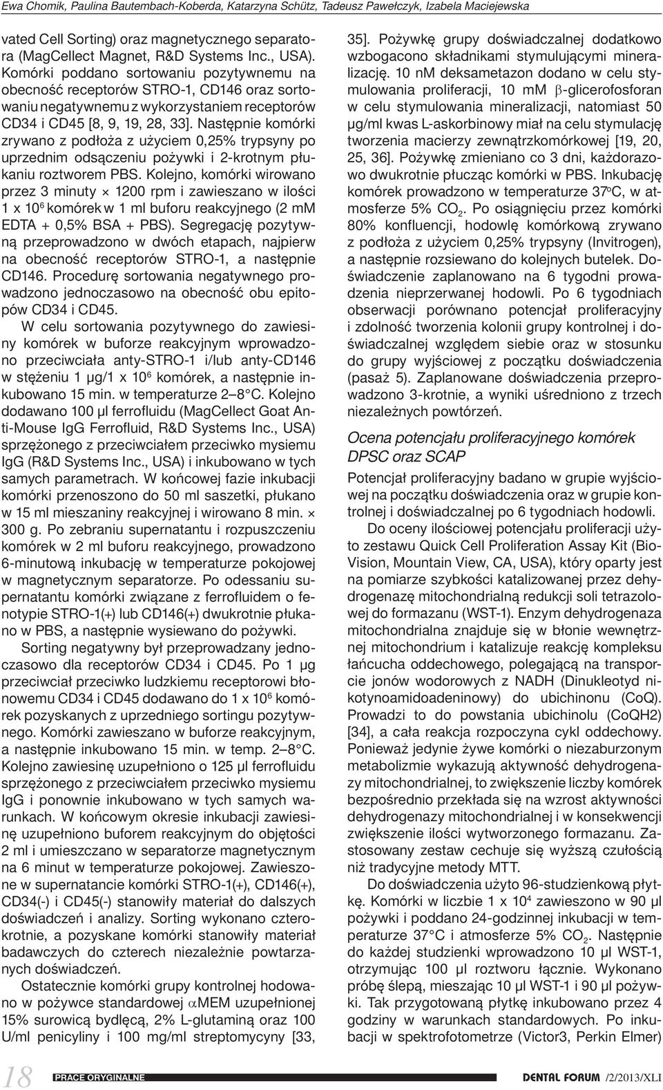 Następnie komórki zrywano z podłoża z użyciem 0,25% trypsyny po uprzednim odsączeniu pożywki i 2-krotnym płukaniu roztworem PBS.