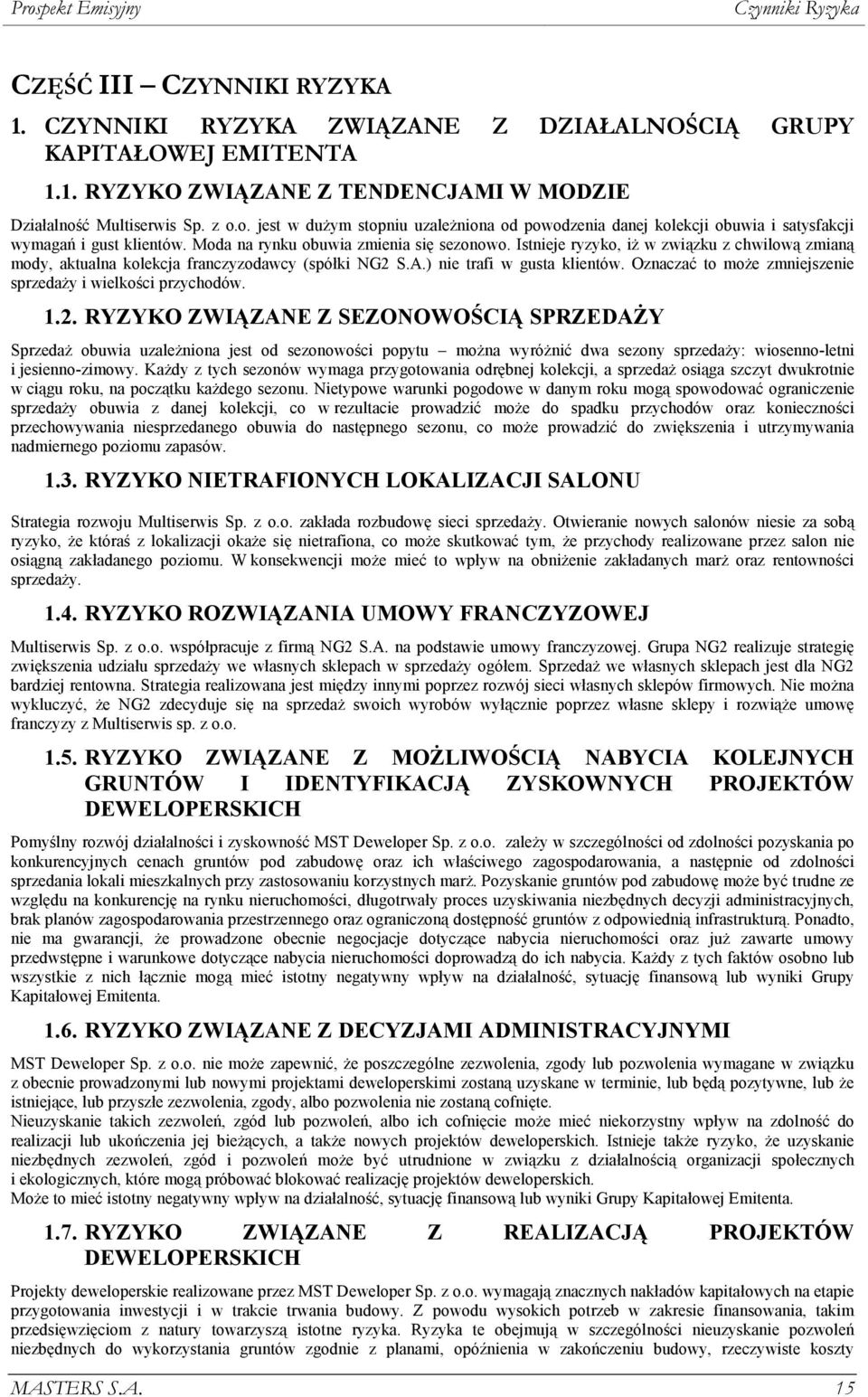 Istnieje ryzyko, iŝ w związku z chwilową zmianą mody, aktualna kolekcja franczyzodawcy (spółki NG2 S.A.) nie trafi w gusta klientów. Oznaczać to moŝe zmniejszenie sprzedaŝy i wielkości przychodów. 1.