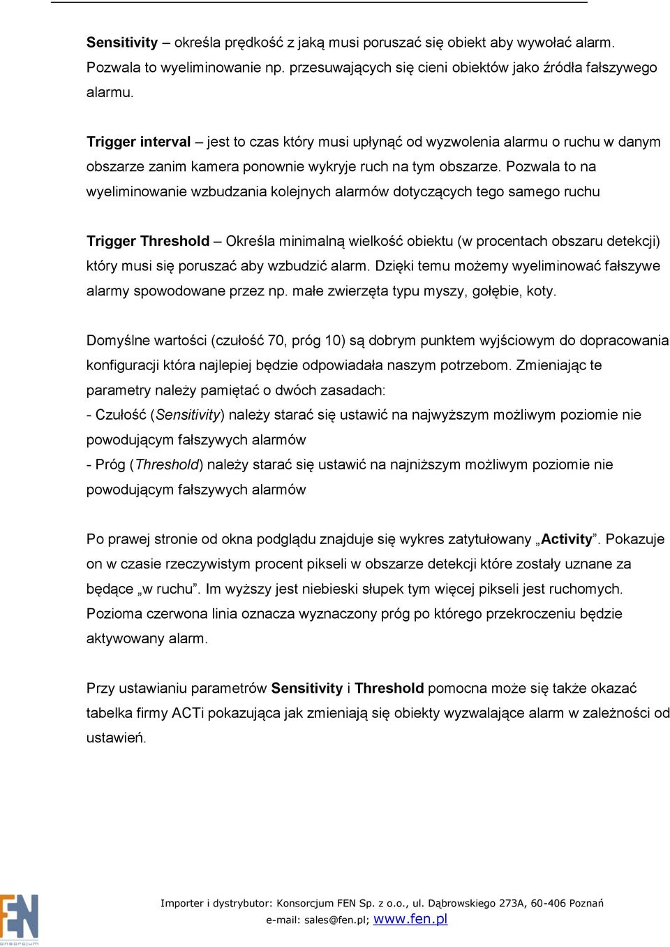 Pozwala to na wyeliminowanie wzbudzania kolejnych alarmów dotyczących tego samego ruchu Trigger Threshold Określa minimalną wielkość obiektu (w procentach obszaru detekcji) który musi się poruszać