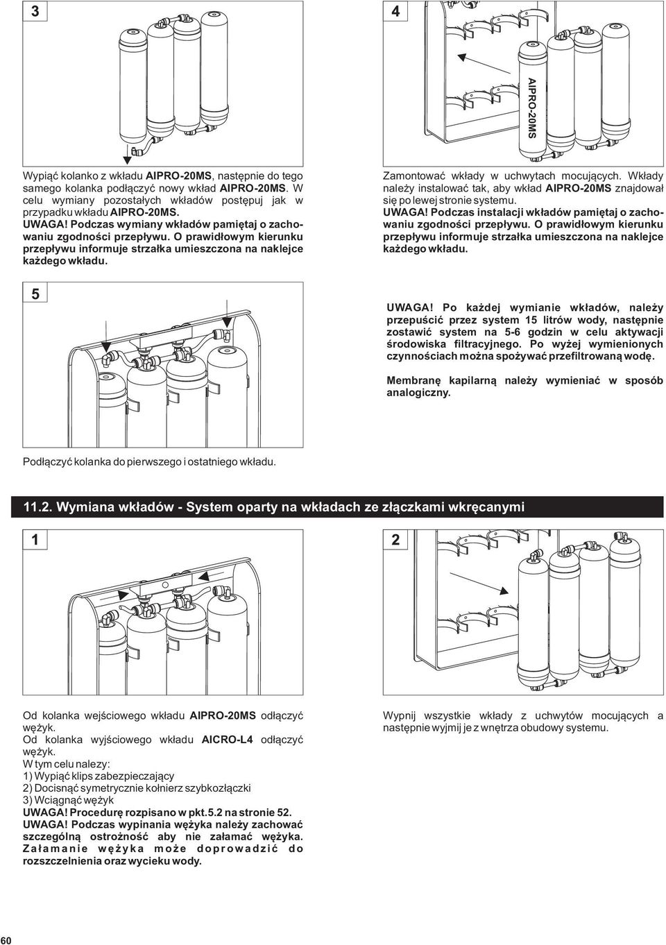 5 Zamontować wkłady w uchwytach mocujących. Wkłady należy instalować tak, aby wkład znajdował się po lewej stronie systemu. UWAGA! Podczas instalacji wkładów pamiętaj o zachowaniu zgodności przepływu.