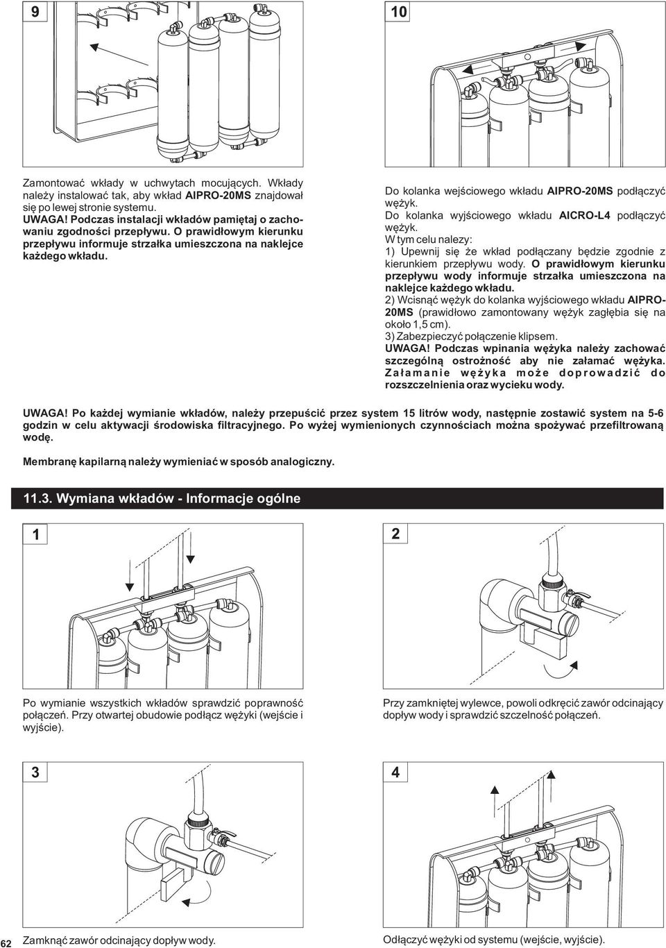 W tym celu nalezy: 1) Upewnij się że wkład podłączany będzie zgodnie z kierunkiem przepływu wody. O prawidłowym kierunku przepływu wody informuje strzałka umieszczona na naklejce każdego wkładu.