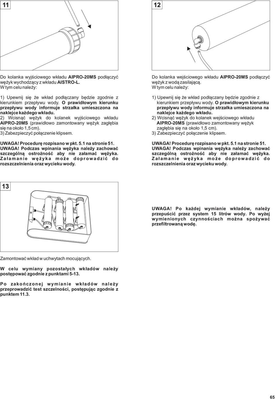 2) Wcisnąć wężyk do kolanek wyjściowego wkładu (prawidłowo zamontowany wężyk zagłębia się na około 1,5 cm). 3) Zabezpieczyć połączenie klipsem. UWAGA! Procedurę rozpisano w pkt. 5.1 na stronie 51.