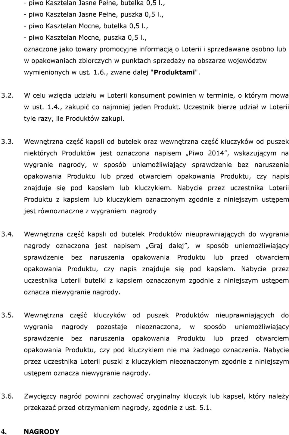 , zwane dalej "Produktami". 3.2. W celu wzięcia udziału w Loterii konsument powinien w terminie, o którym mowa w ust. 1.4., zakupić co najmniej jeden Produkt.