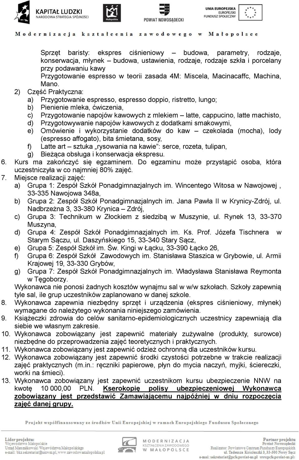 2) Część Praktyczna: a) Przygotowanie espresso, espresso doppio, ristretto, lungo; b) Pienienie mleka, ćwiczenia, c) Przygotowanie napojów kawowych z mlekiem latte, cappucino, latte machisto, d)