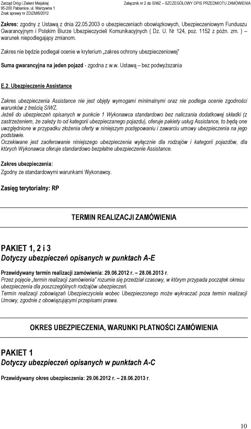 Ubezpieczenie Assistance Zakres ubezpieczenia Assistance nie jest objęty wymogami minimalnymi oraz nie podlega ocenie zgodności warunków z treścią SIWZ.