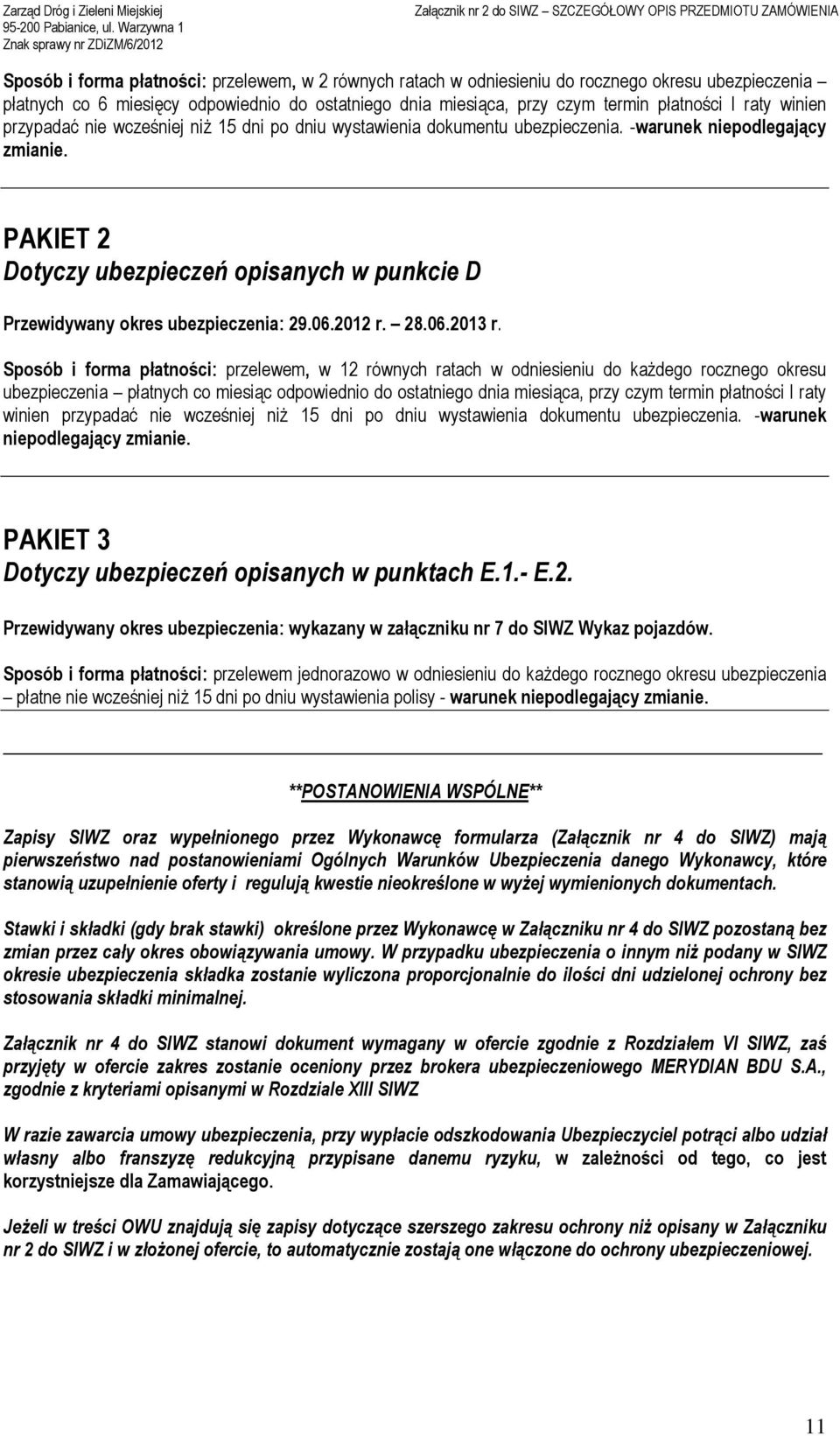 PAKIET 2 Dotyczy ubezpieczeń opisanych w punkcie D Przewidywany okres ubezpieczenia: 29.06.2012 r. 28.06.2013 r.