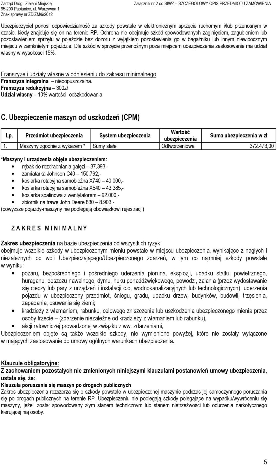 zamkniętym pojeździe. Dla szkód w sprzęcie przenośnym poza miejscem ubezpieczenia zastosowanie ma udział własny w wysokości 15%.