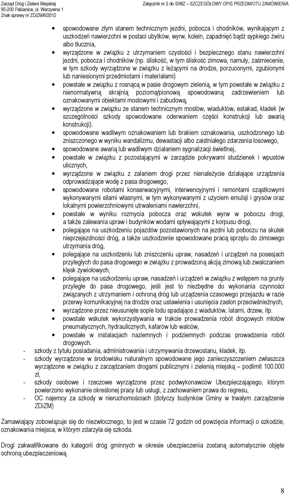 śliskość, w tym śliskość zimowa, namuły, zaśmiecenie, w tym szkody wyrządzone w związku z leŝącymi na drodze, porzuconymi, zgubionymi lub naniesionymi przedmiotami i materiałami) powstałe w związku z