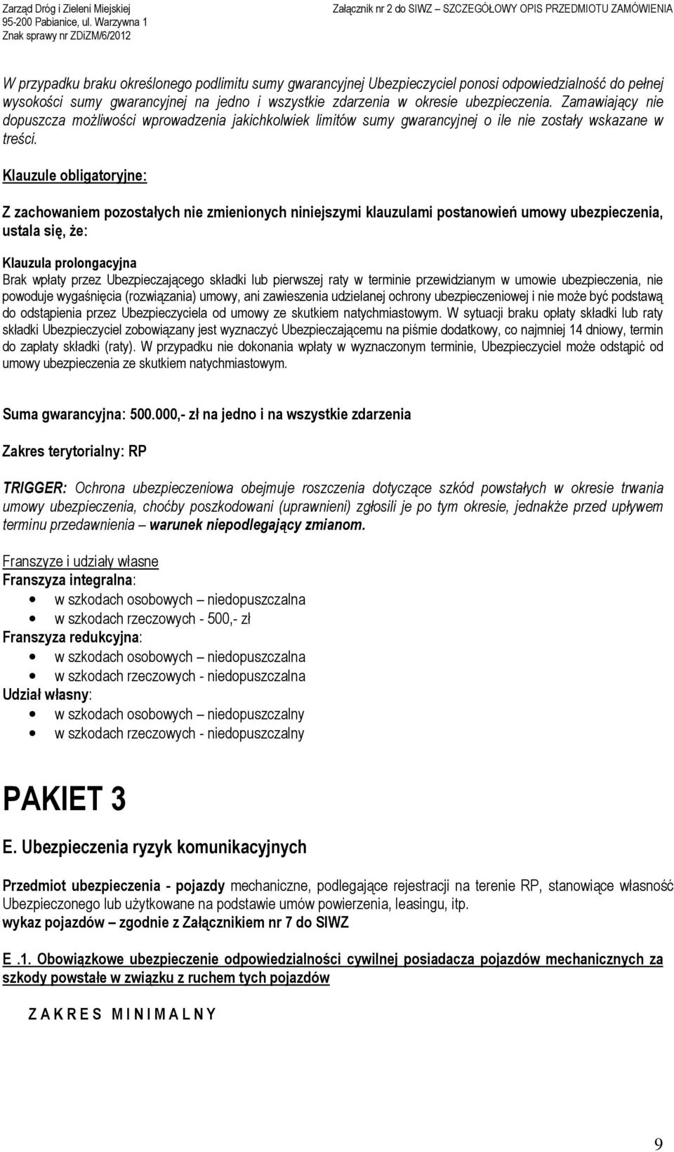 Klauzule obligatoryjne: Z zachowaniem pozostałych nie zmienionych niniejszymi klauzulami postanowień umowy ubezpieczenia, ustala się, Ŝe: Klauzula prolongacyjna Brak wpłaty przez Ubezpieczającego