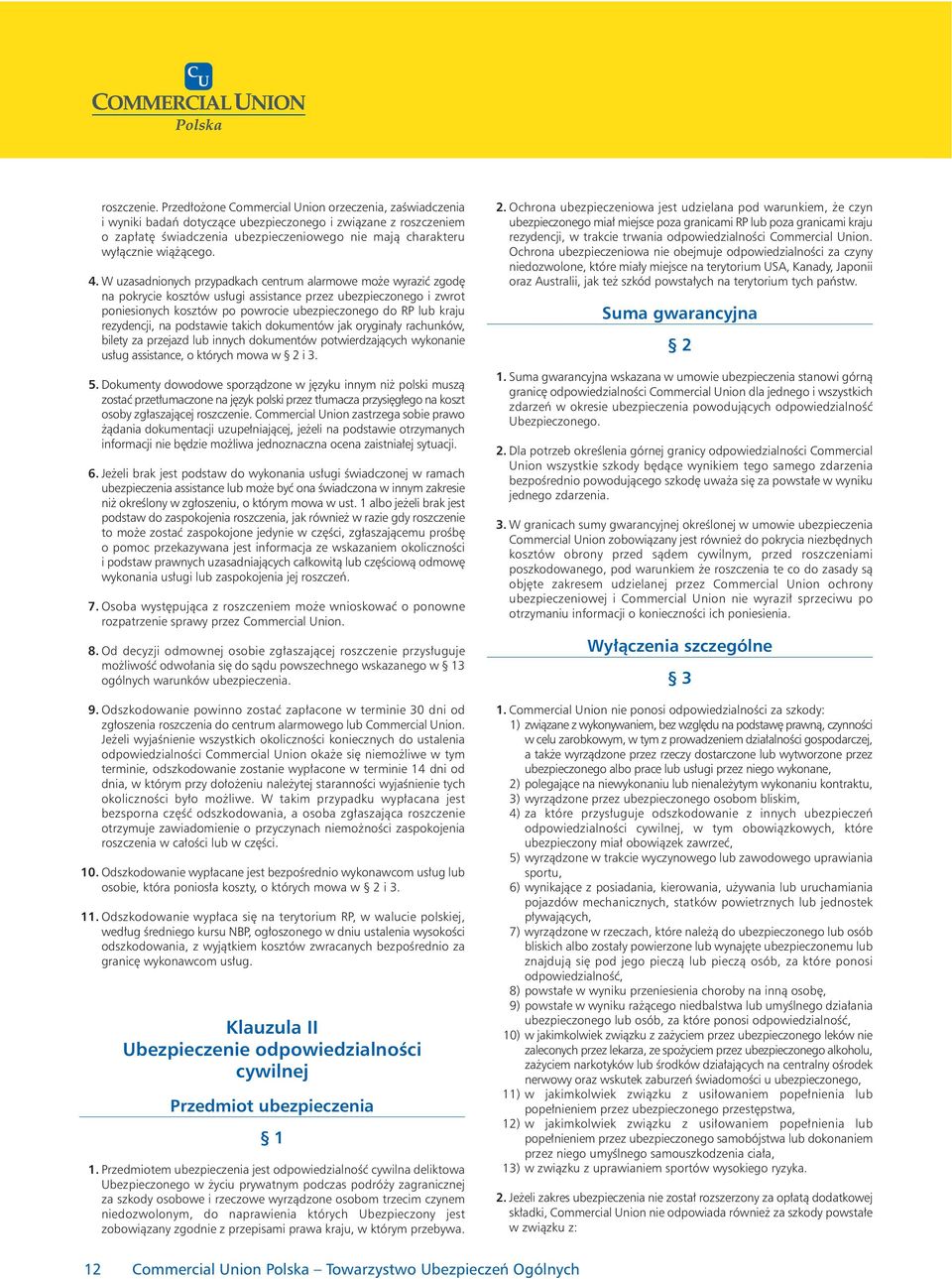 4. W uzasadnionych przypadkach centrum alarmowe może wyrazić zgodę na pokrycie kosztów usługi assistance przez ubezpieczonego i zwrot poniesionych kosztów po powrocie ubezpieczonego do RP lub kraju