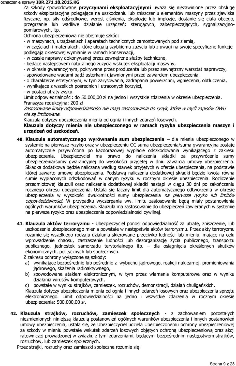 Ochrona ubezpieczeniowa nie obejmuje szkód: - w maszynach, urządzeniach i aparatach technicznych zamontowanych pod ziemią, - w częściach i materiałach, które ulegają szybkiemu zużyciu lub z uwagi na