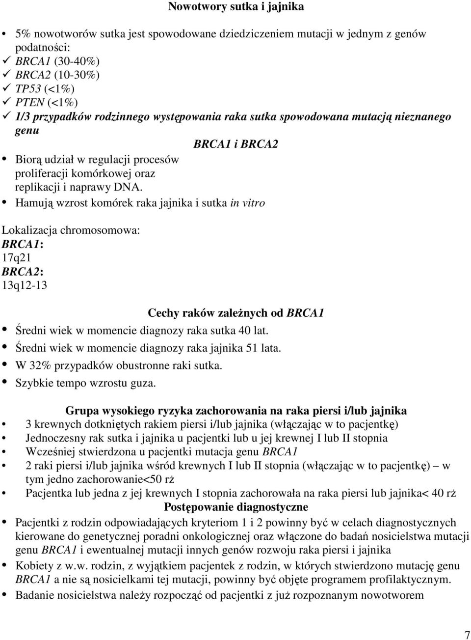 Hamują wzrost komórek raka jajnika i sutka in vitro Lokalizacja chromosomowa: BRCA1: 17q21 BRCA2: 13q12-13 Cechy raków zależnych od BRCA1 Średni wiek w momencie diagnozy raka sutka 40 lat.