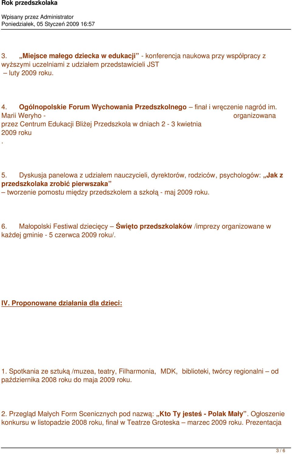 Dyskusja panelowa z udziałem nauczycieli, dyrektorów, rodziców, psychologów: Jak z przedszkolaka zrobić pierwszaka tworzenie pomostu między przedszkolem a szkołą - maj 2009 roku. 6.