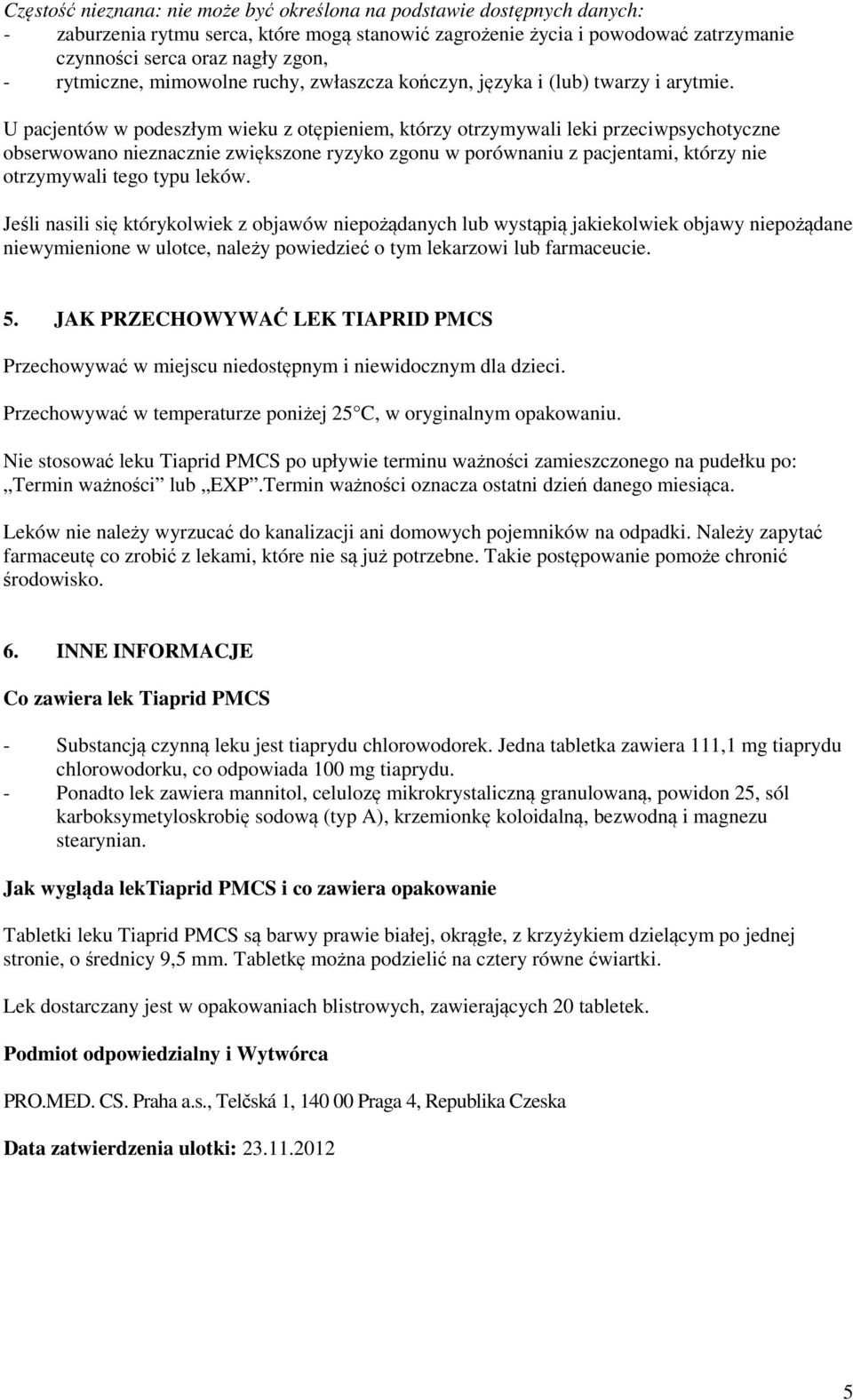 U pacjentów w podeszłym wieku z otępieniem, którzy otrzymywali leki przeciwpsychotyczne obserwowano nieznacznie zwiększone ryzyko zgonu w porównaniu z pacjentami, którzy nie otrzymywali tego typu