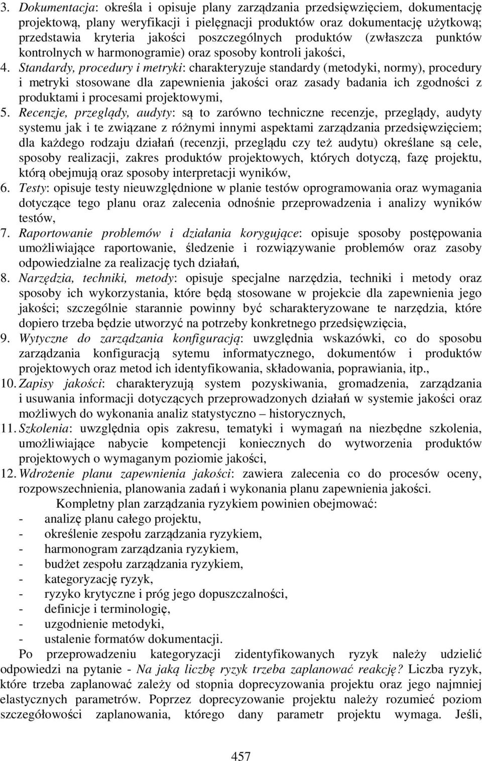 Standardy, procedury i metryki: charakteryzuje standardy (metodyki, normy), procedury i metryki stosowane dla zapewnienia jakości oraz zasady badania ich zgodności z produktami i procesami