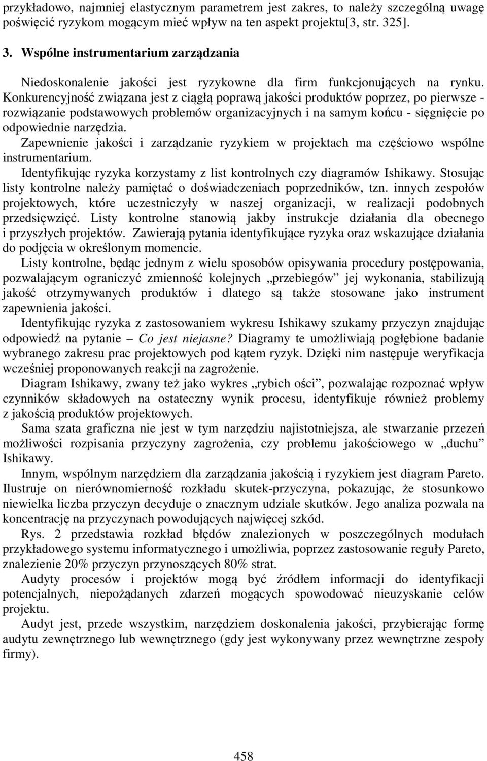 Konkurencyjność związana jest z ciągłą poprawą jakości produktów poprzez, po pierwsze - rozwiązanie podstawowych problemów organizacyjnych i na samym końcu - sięgnięcie po odpowiednie narzędzia.