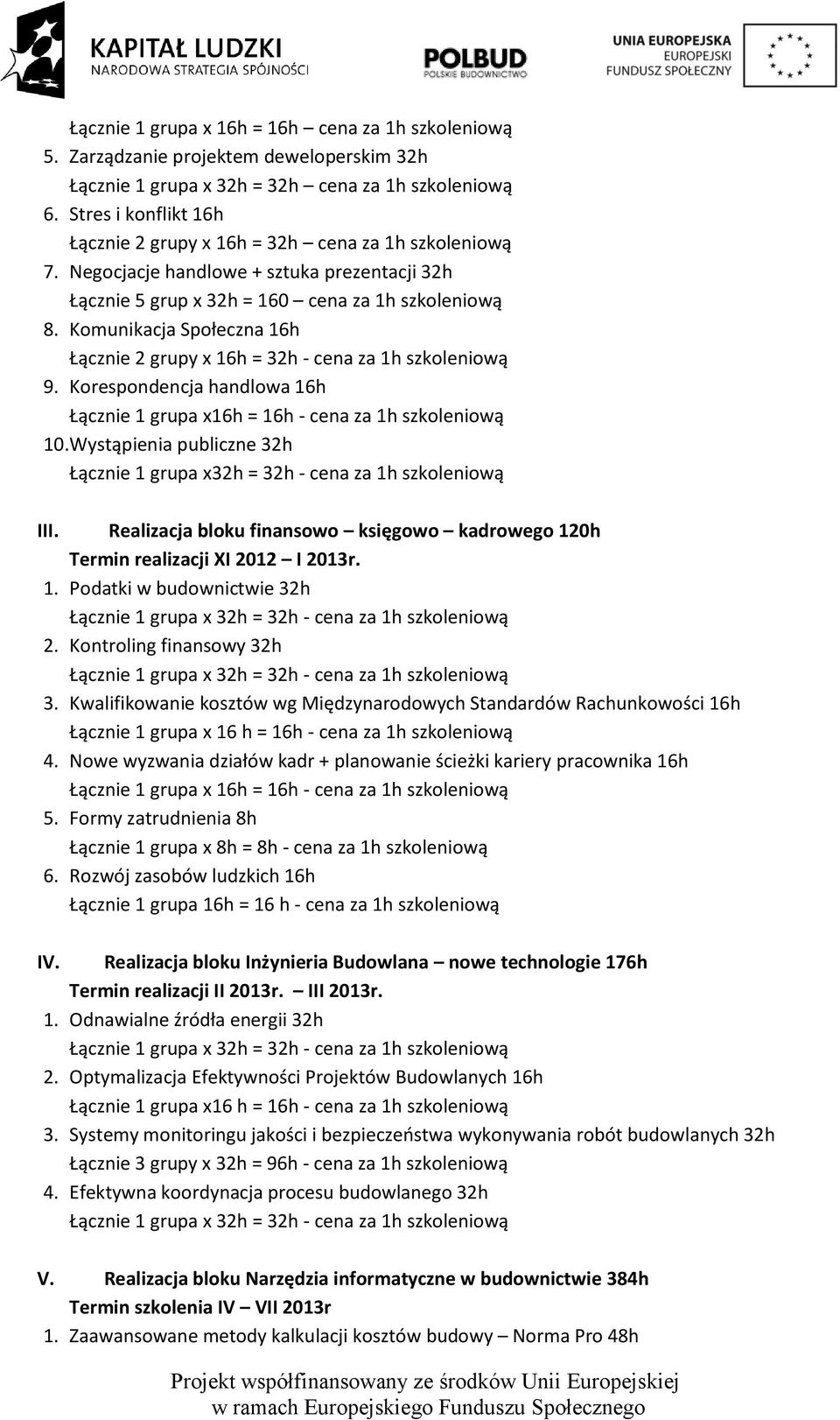 Komunikacja Społeczna 16h Łącznie 2 grupy x 16h = 32h - cena za 1h szkoleniową 9. Korespondencja handlowa 16h Łącznie 1 grupa x16h = 16h - cena za 1h szkoleniową 10.