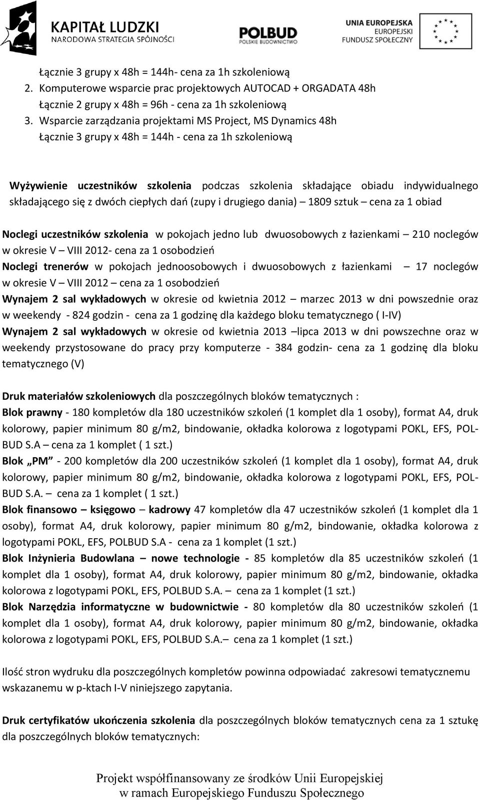 składającego się z dwóch ciepłych dań (zupy i drugiego dania) 1809 sztuk cena za 1 obiad Noclegi uczestników szkolenia w pokojach jedno lub dwuosobowych z łazienkami 210 noclegów w okresie V VIII