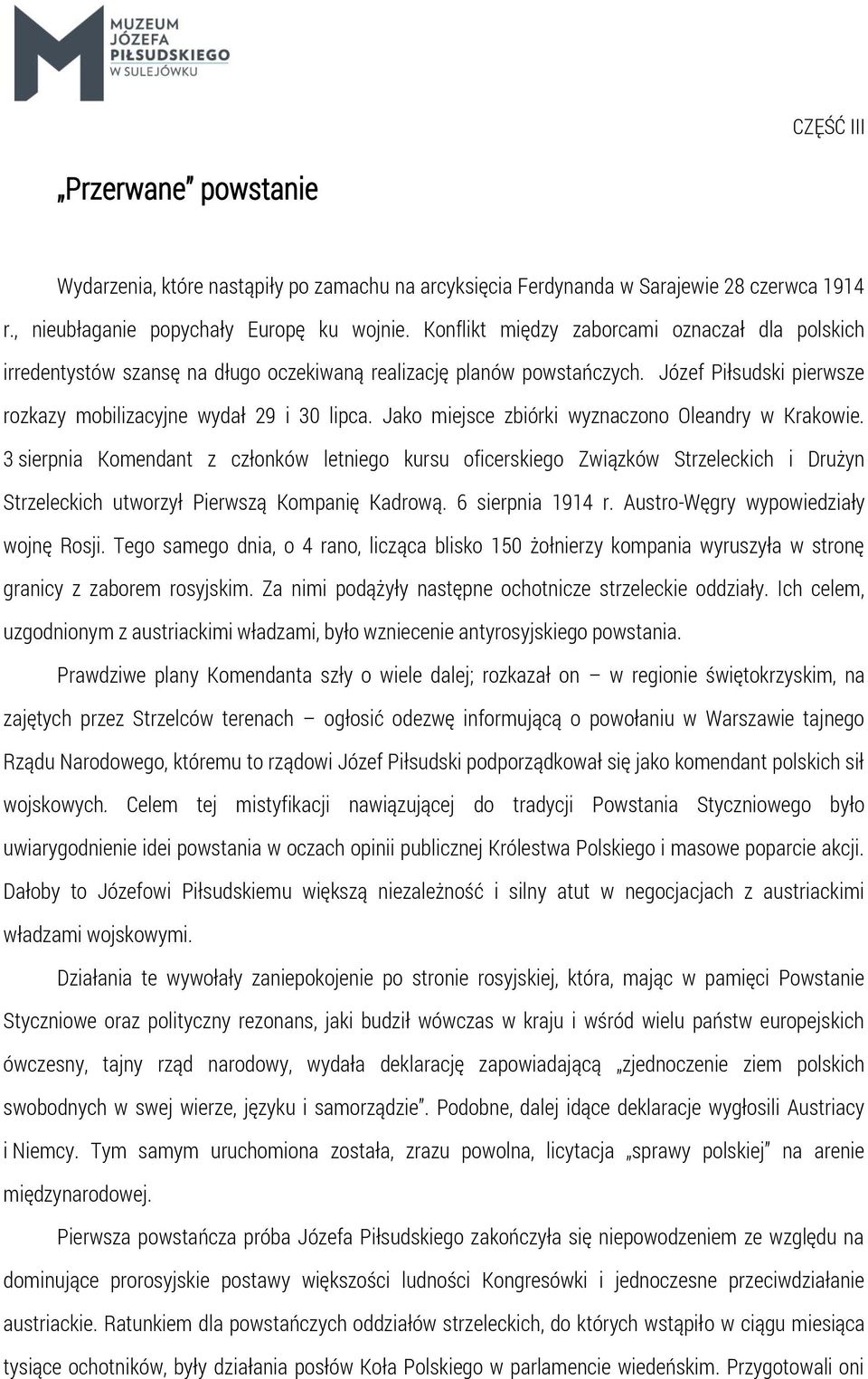 Jako miejsce zbiórki wyznaczono Oleandry w Krakowie. 3 sierpnia Komendant z członków letniego kursu oficerskiego Związków Strzeleckich i Drużyn Strzeleckich utworzył Pierwszą Kompanię Kadrową.