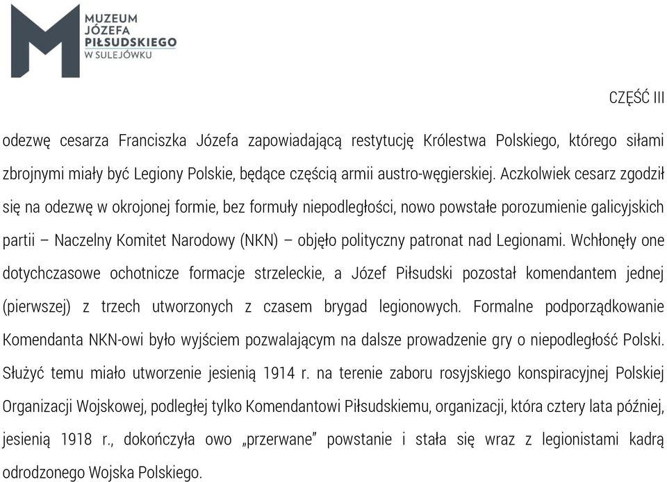 Legionami. Wchłonęły one dotychczasowe ochotnicze formacje strzeleckie, a Józef Piłsudski pozostał komendantem jednej (pierwszej) z trzech utworzonych z czasem brygad legionowych.