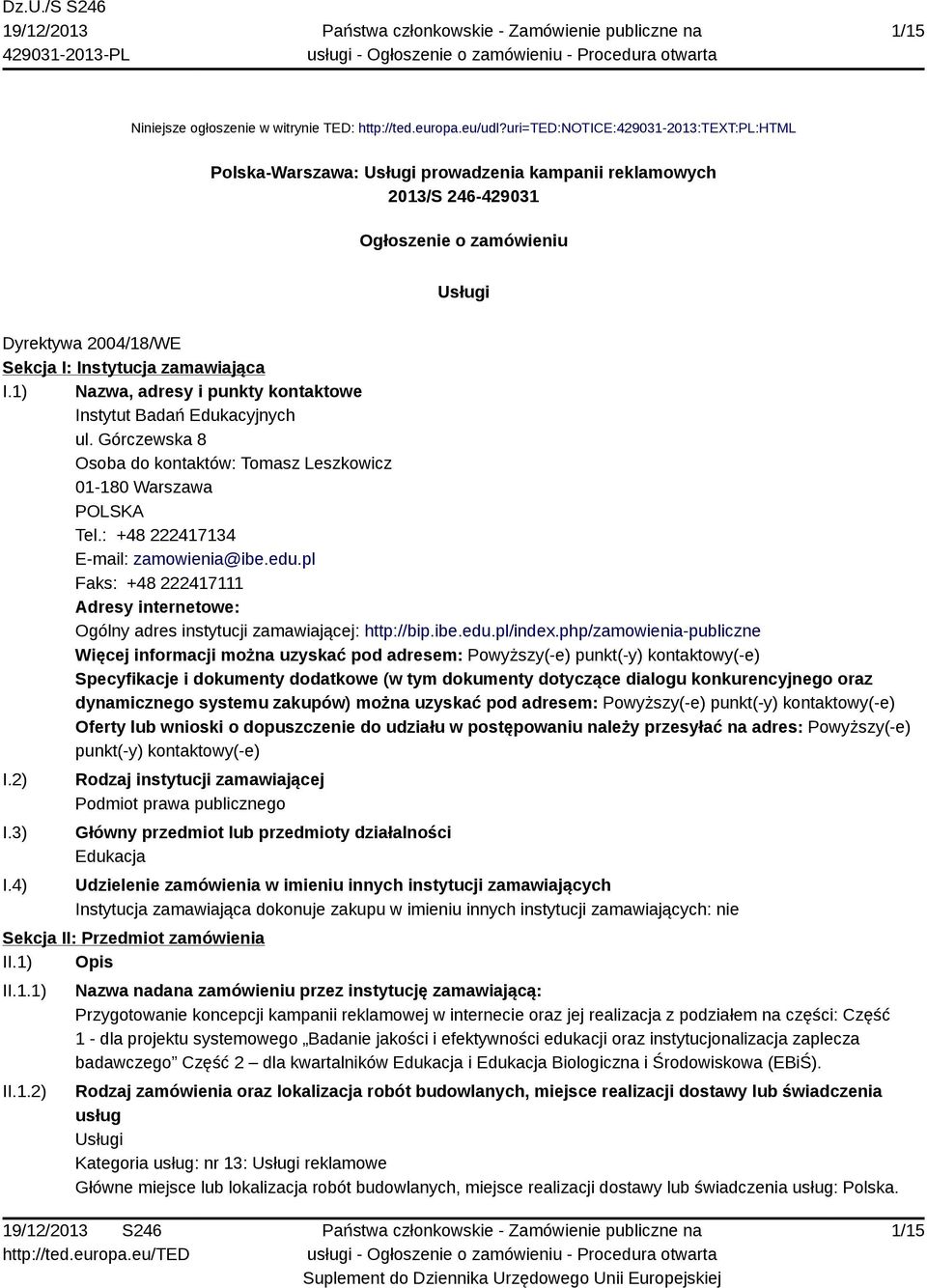 I.1) Nazwa, adresy i punkty kontaktowe Instytut Badań Edukacyjnych ul. Górczewska 8 Osoba do kontaktów: Tomasz Leszkowicz 01-180 Warszawa POLSKA Tel.: +48 222417134 E-mail: zamowienia@ibe.edu.