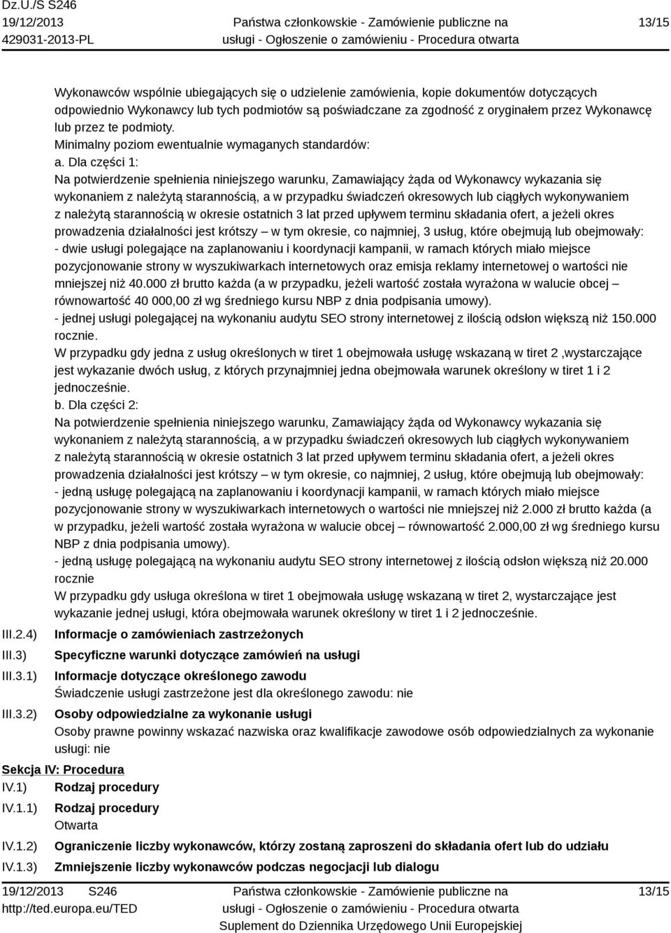 Dla części 1: Na potwierdzenie spełnienia niniejszego warunku, Zamawiający żąda od Wykonawcy wykazania się wykonaniem z należytą starannością, a w przypadku świadczeń okresowych lub ciągłych