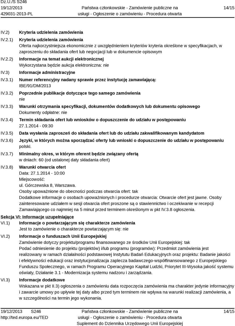 określone w specyfikacjach, w zaproszeniu do składania ofert lub negocjacji lub w dokumencie opisowym Informacje na temat aukcji elektronicznej Wykorzystana będzie aukcja elektroniczna: nie