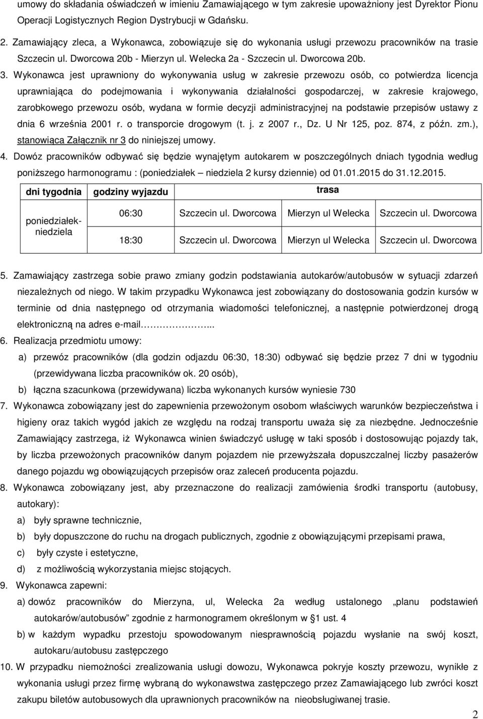 Wykonawca jest uprawniony do wykonywania usług w zakresie przewozu osób, co potwierdza licencja uprawniająca do podejmowania i wykonywania działalności gospodarczej, w zakresie krajowego, zarobkowego